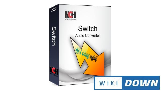 Download NCH Switch Audio Converter – Hướng dẫn cài đặt chi tiết Mới Nhất