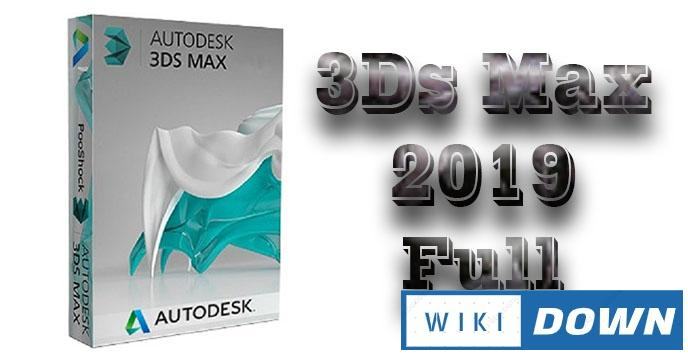 Tải 3Ds Max 2019 Full – Phần mềm dựng 3D và mô hình cực chuẩn Mới Nhất