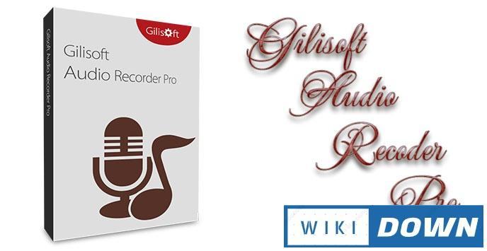 Download GiliSoft Audio Recorder Pro 8.0 – Phần mềm ghi âm chuẩn Mới Nhất