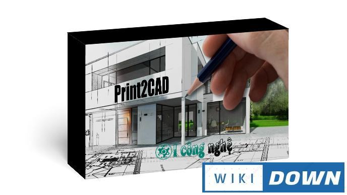 Download BackToCAD Print2CAD 2022 – Hướng dẫn cài đặt chi tiết Mới Nhất