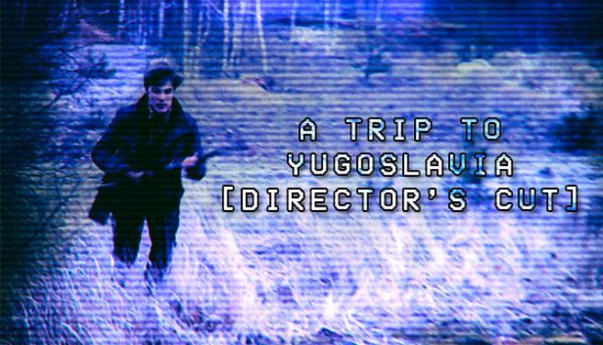 #1DownLoad A Trip to Yugoslavia: Director’s Cut bản mới nhất