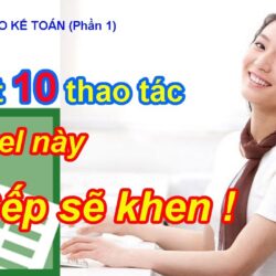 10 THAO TÁC EXCEL HAY cho kế toán – văn phòng. Bạn biết làm SẾP SẼ KHEN !