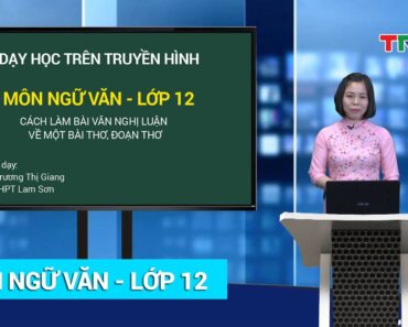 NGỮ VĂN – LỚP 12 | CÁCH LÀM BÀI VĂN NGHỊ LUẬN VỀ MỘT BÀI THƠ, ĐOẠN THƠ | HỌC TRÊN TRUYỀN HÌNH