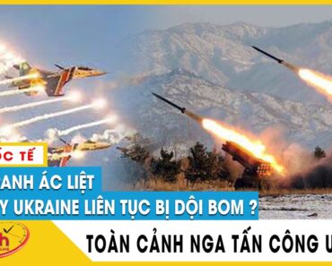 Toàn cảnh Chiến Dịch quân sự Nga Tấn Công Ukraine Sáng 12/3 Xuất hiện tiếng nổ liên hoàn thủ đô Kiev