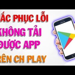 4 Cách Khắc Phục Lỗi Không Tải Được App Trên CH Play.