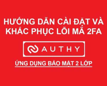 Authy 2FA | Hướng dẫn cài đặt và khắc phục lỗi ứng dụng authy 2fa trên máy tính