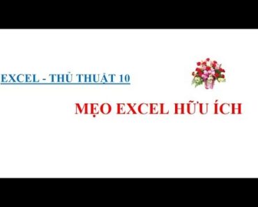 BẠN SẼ THÍCH THÚ VỚI MẸO EXCEL NÀY – THỦ THUẬT EXCEL 10