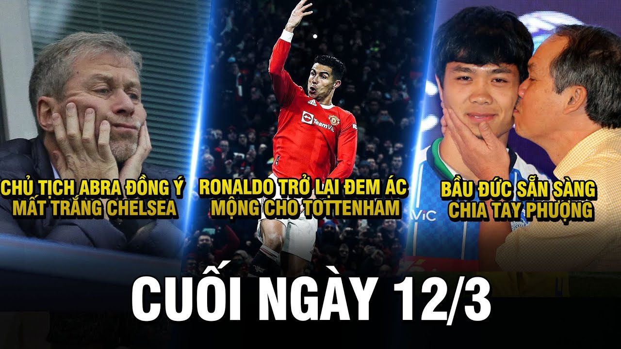 BẢN TIN CUỐI NGÀY 12/3 |RONALDO TRỞ LẠI ĐEM ÁC MỘNG CHO TOTTENHAM – BẦU ĐỨC SẴN SÀNG CHIA TAY PHƯỢNG