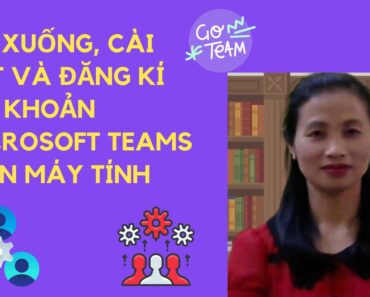 CÁCH TẢI, CÀI ĐẶT ỨNG DỤNG MICROSOFT TEAMS TRÊN MÁY TÍNH VÀ CÁCH ĐĂNG KÍ TÀI KHOẢN MS TEAMS