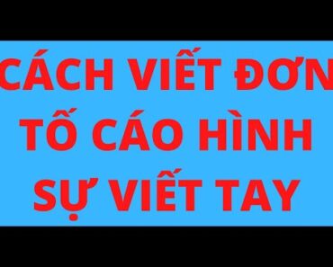 CÁCH VIẾT ĐƠN TỐ CÁO HÌNH SỰ VIẾT TAY