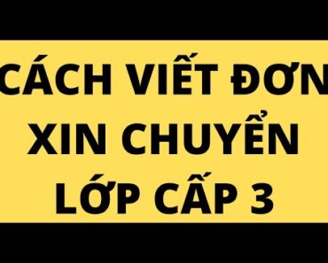 CÁCH VIẾT ĐƠN XIN CHUYỂN LỚP CẤP 3