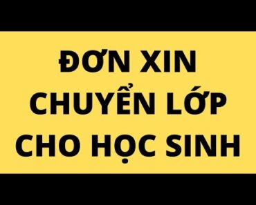 CÁCH VIẾT ĐƠN XIN CHUYỂN LỚP CHO HỌC SINH