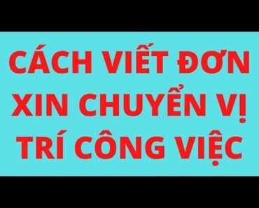 CÁCH VIẾT ĐƠN XIN CHUYỂN VỊ TRÍ CÔNG VIỆC