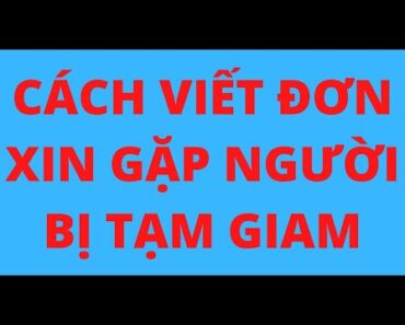 CÁCH VIẾT ĐƠN XIN GẶP NGƯỜI BỊ TẠM GIAM