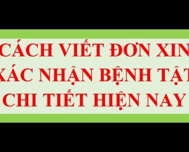 CÁCH VIẾT ĐƠN XIN XÁC NHẬN BỆNH TẬT CHI TIẾT HIỆN NAY