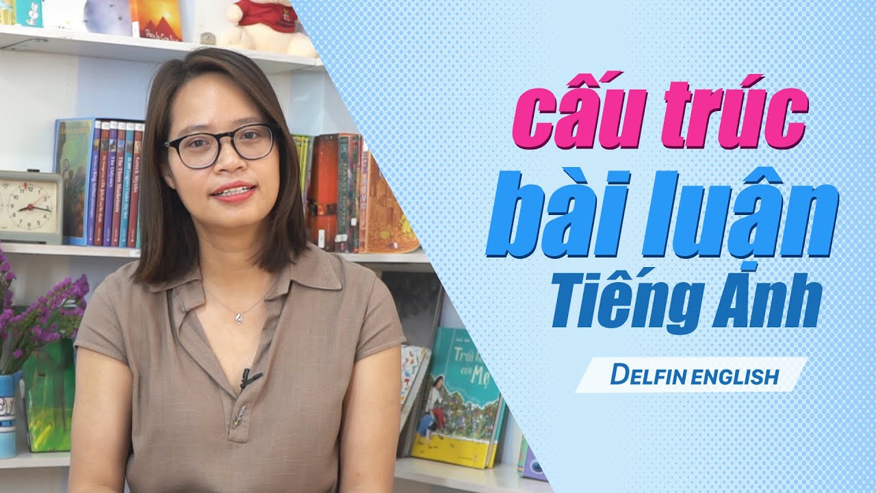 CẤU TRÚC BÀI LUẬN TIẾNG ANH | DELFIN ENGLISH