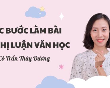 Các bước làm bài Nghị luận văn học – Cô Trần Thùy Dương