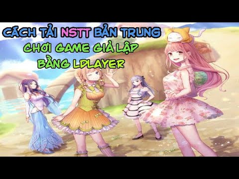 Cách Tải Game NSTT Bản Trung , Chơi Game Bằng Giả Lập LDPLAYER Cực Mượt