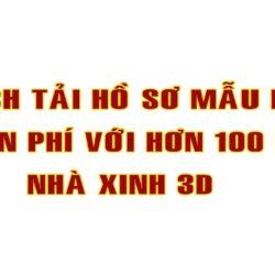 Cách Tải Hồ Sơ Mẫu Nhà Miễn Phí Trên Kênh Nhà Xinh 3D