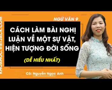 Cách làm bài nghị luận về một sự việc, hiện tượng đời sống – Ngữ Văn 9 – Nguyễn Ngọc Anh