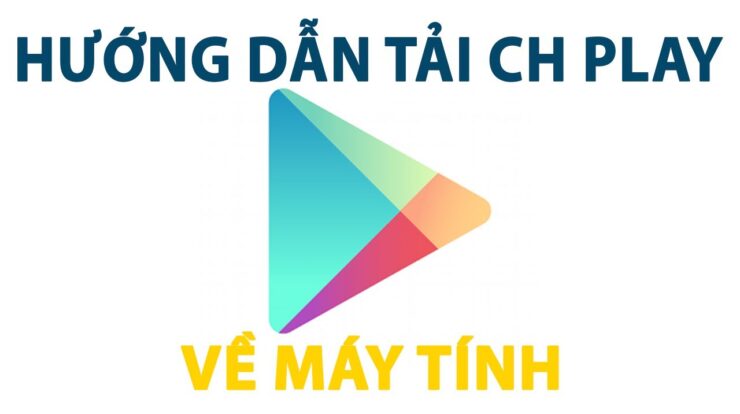 Cách tải CH Play về máy tính SIÊU MỚI 2021