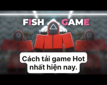 Cách tải Game Hot, trò chơi con mực, Squid Game, Fish Game, Roblox.