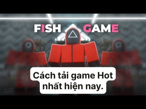 Cách tải Game Hot, trò chơi con mực, Squid Game, Fish Game, Roblox.