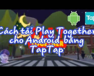 Cách tải Game Play Together cho Android | Cách tải Game Play Together trên taptap | Chun Kun