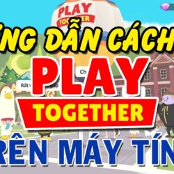 Cách tải Play Together trên máy tính PC và Laptop mới nhất