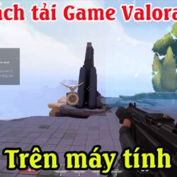 Cách tải cài đặt game Valorant trên máy tính mới nhất | Cách chơi game Valorant trên máy tính