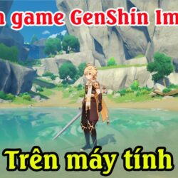 Cách tải game GenShin Impact trên máy tính | Cách chơi game GenShin Impact trên PC Laptop