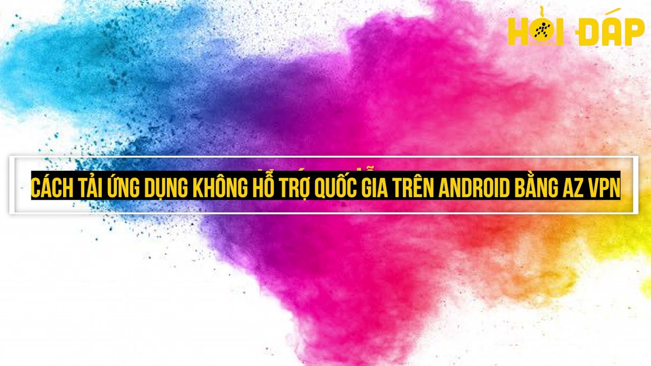 Cách tải game, ứng dụng không hỗ trợ quốc gia trên Android bằng ứng dụng VPN