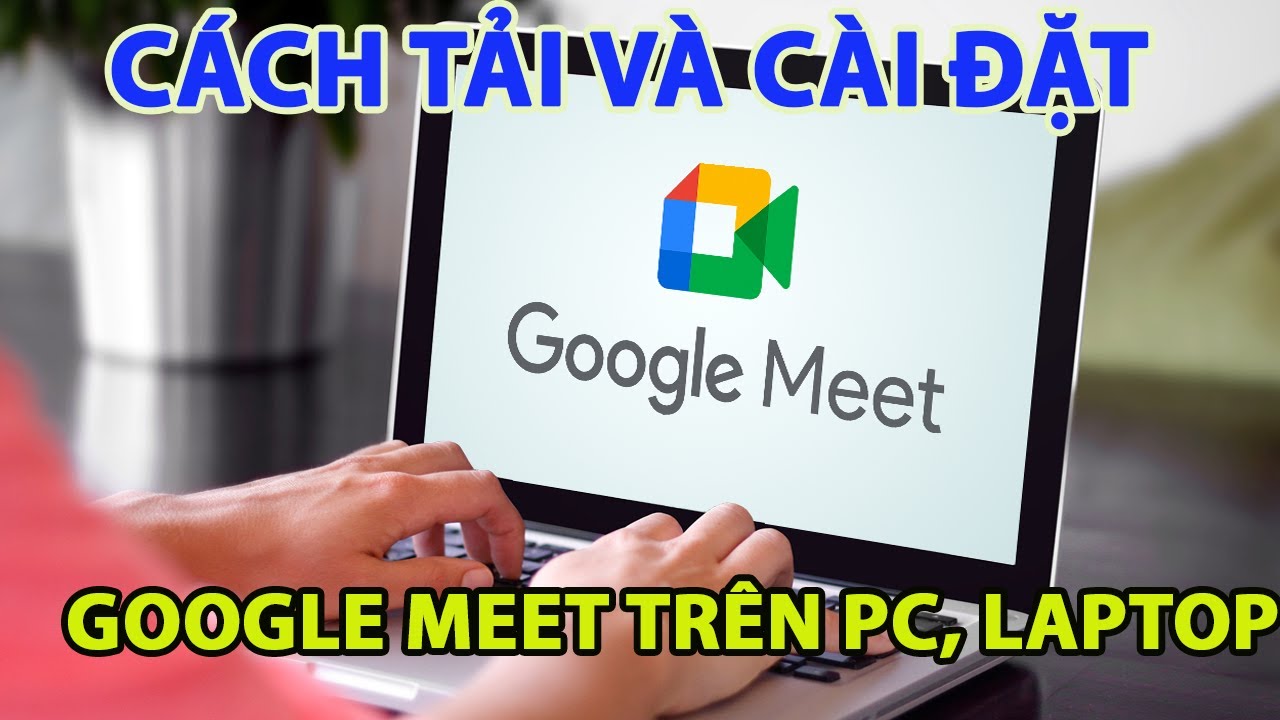 Cách tải và cài đặt google meet trên máy tính