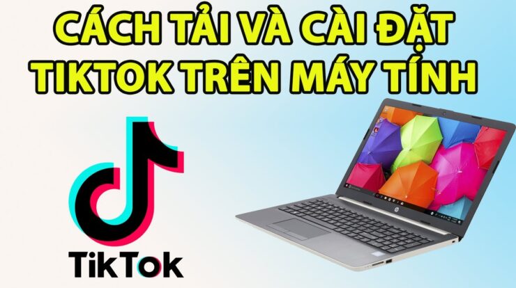 Cách tải và cài đặt tiktok trên máy tính cực dễ