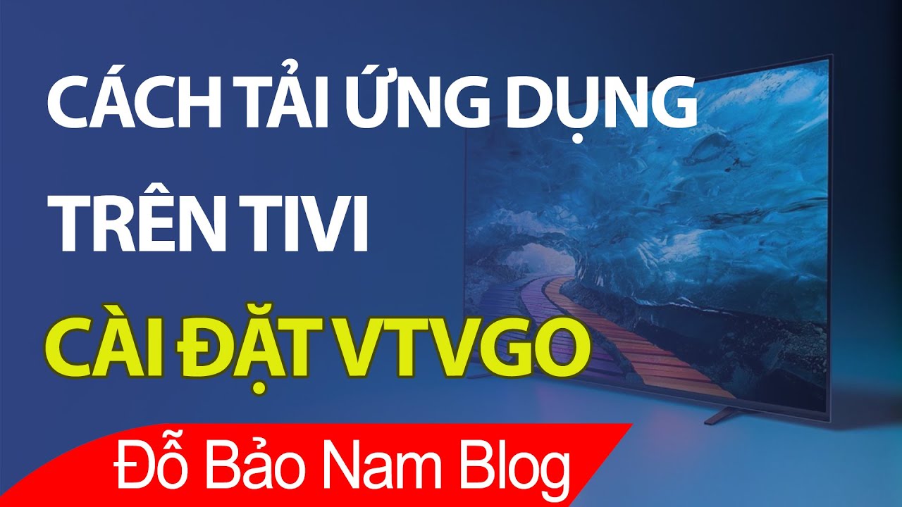 Cài đặt VTVGo, cách tải ứng dụng trên TIVI Android