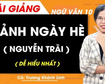 Cảnh ngày hè (Nguyễn Trãi) – Ngữ văn 10 – Cô Trương Khánh Linh (DỄ HIỂU NHẤT)