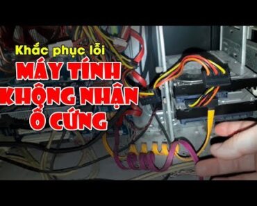 Chu Đặng Phú KHẮC PHỤC LỖI MÁY TÍNH KHÔNG NHẬN Ổ CỨNG QUÁ DỄ DÀNG