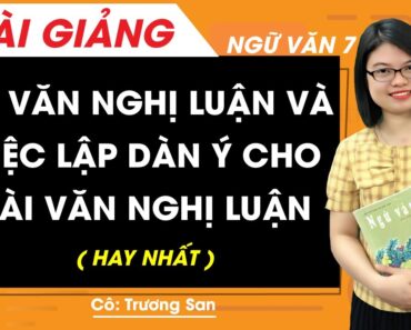 Đề văn nghị luận và việc lập dàn ý cho bài văn nghị luận – Ngữ văn 7 – Cô Trương San (HAY NHẤT)