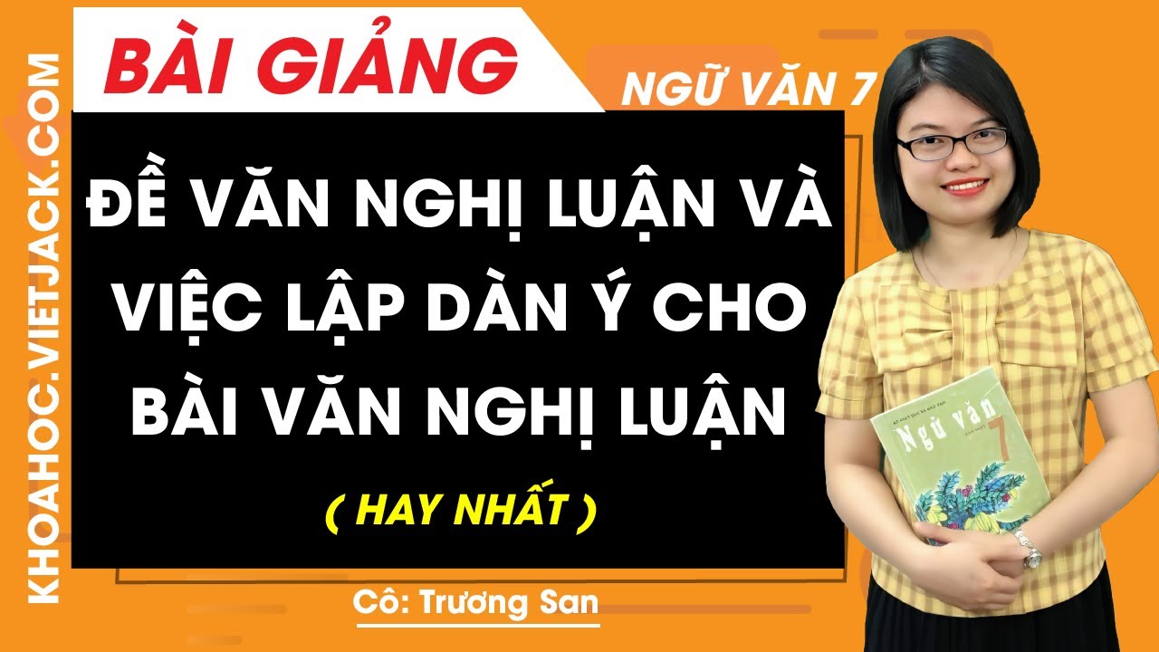 Đề văn nghị luận và việc lập dàn ý cho bài văn nghị luận – Ngữ văn 7 – Cô Trương San (HAY NHẤT)