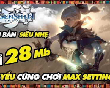 Genshin Impact || Phiên bản cho MÁY YẾU chỉ 28 Mb là MAX ĐỒ HỌA nhưng…! || Thư Viện Game