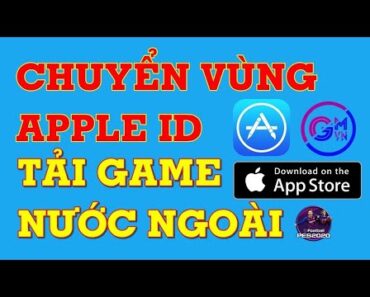 HƯỚNG DẪN CHUYỂN VÙNG APPLE ID ĐỂ TẢI GAME NƯỚC NGOÀI