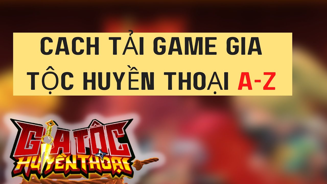 HƯỚNG DẪN TẢI GAME GIA TỘC HUYỀN THOẠI TRÊN PC, LAPTOP – CSGAME