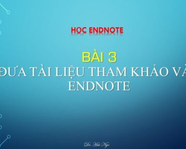 Học Endnote – Bài 3: Nhập tài liệu tham khảo vào endnote