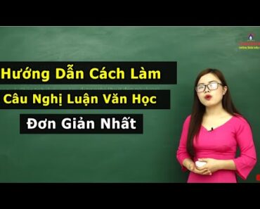 Hướng Dẫn Cách Làm Câu Nghị Luận Văn Học Đơn Giản Nhất – Phần 1| Ôn Thi Đại Học Môn Văn Lớp 12