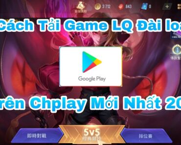 Hướng Dẫn Cách Tải Game Liên Quân Đài Loan Trên Chplay Thành Công 100%