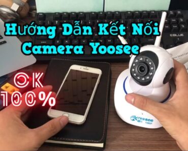 Hướng Dẫn Kết Nối Camera Yoosee Thành Công 100% ( Up date ap mới ) | Camera Yoosee 3 Râu