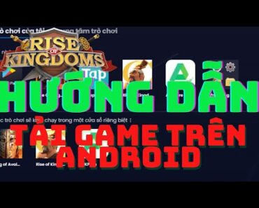 Hướng Dẫn Update – Tải Game Rise Of Kingdoms Trên Android