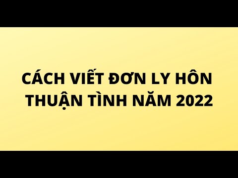 Hướng dẫn VIẾT ĐƠN LY HÔN THUẬN TÌNH mới nhất năm 2022