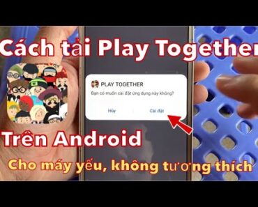 Hướng dẫn cách tải Play Together trên Android cho máy yếu không tương thích mới nhất