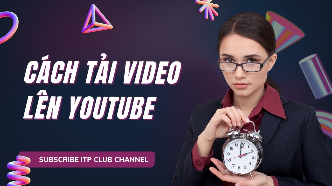 Hướng dẫn cách tải video clip lên kênh youtube